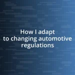 How I adapt to changing automotive regulations