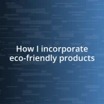 How I incorporate eco-friendly products