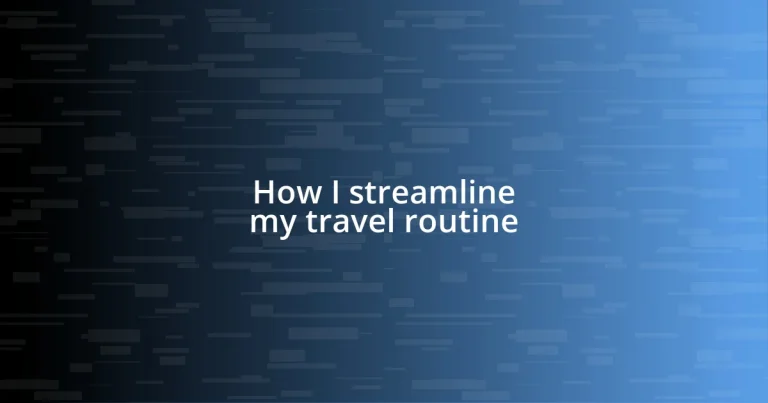 How I streamline my travel routine