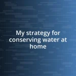 My strategy for conserving water at home