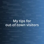 My tips for out-of-town visitors