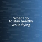 What I do to stay healthy while flying