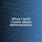 What I wish I knew about deforestation