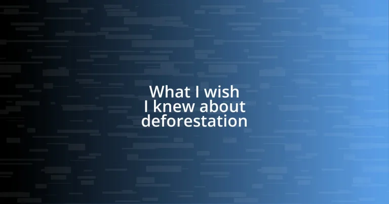 What I wish I knew about deforestation