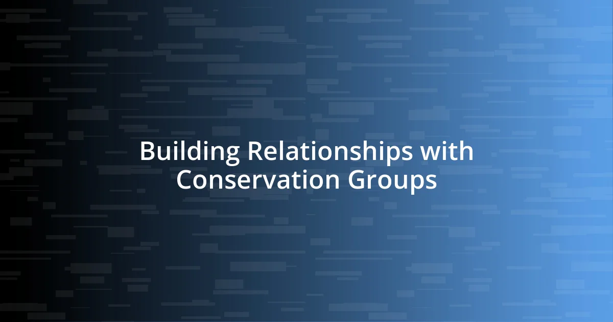 Building Relationships with Conservation Groups