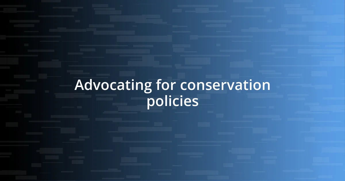 Advocating for conservation policies