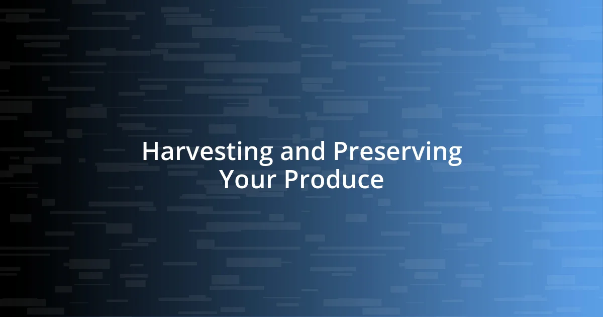 Harvesting and Preserving Your Produce