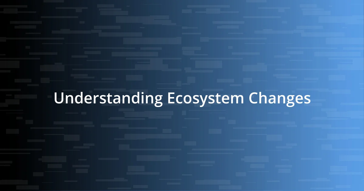 Understanding Ecosystem Changes