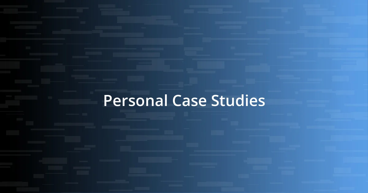 Personal Case Studies