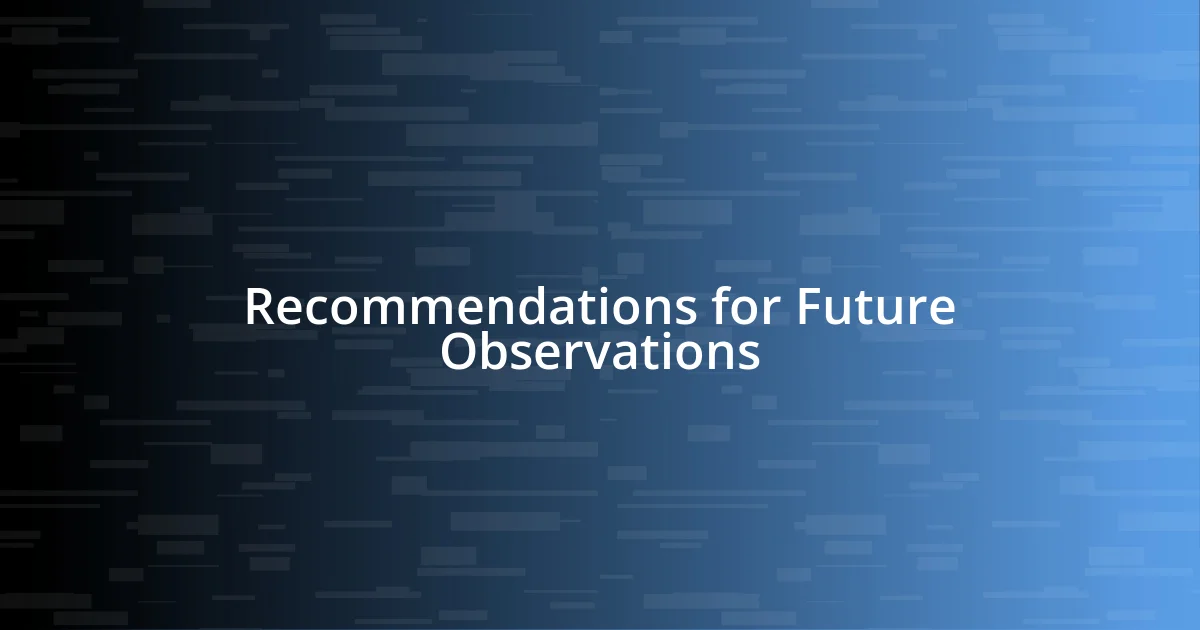 Recommendations for Future Observations