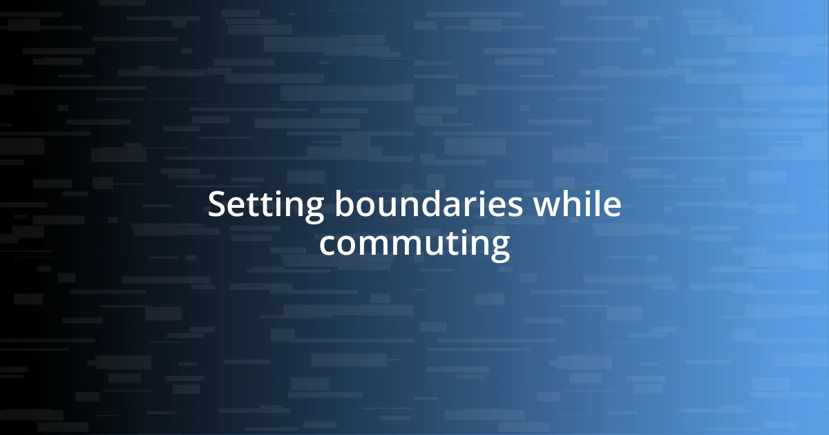 Setting boundaries while commuting