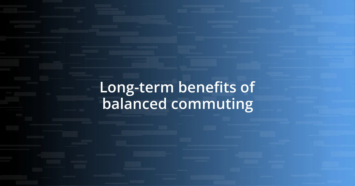 Long-term benefits of balanced commuting