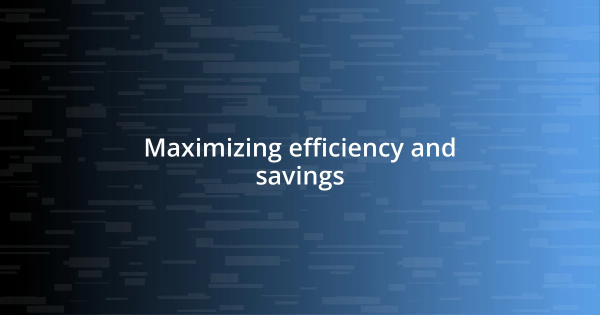 Maximizing efficiency and savings