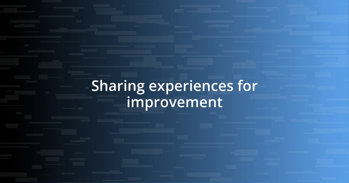 Sharing experiences for improvement