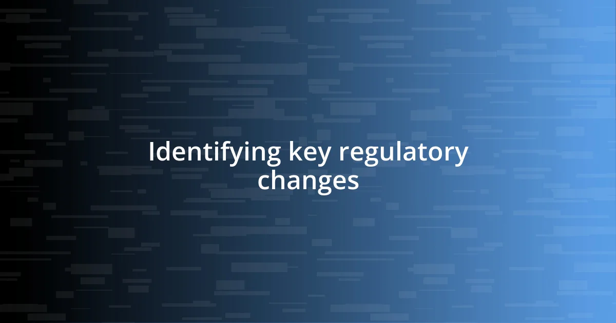 Identifying key regulatory changes