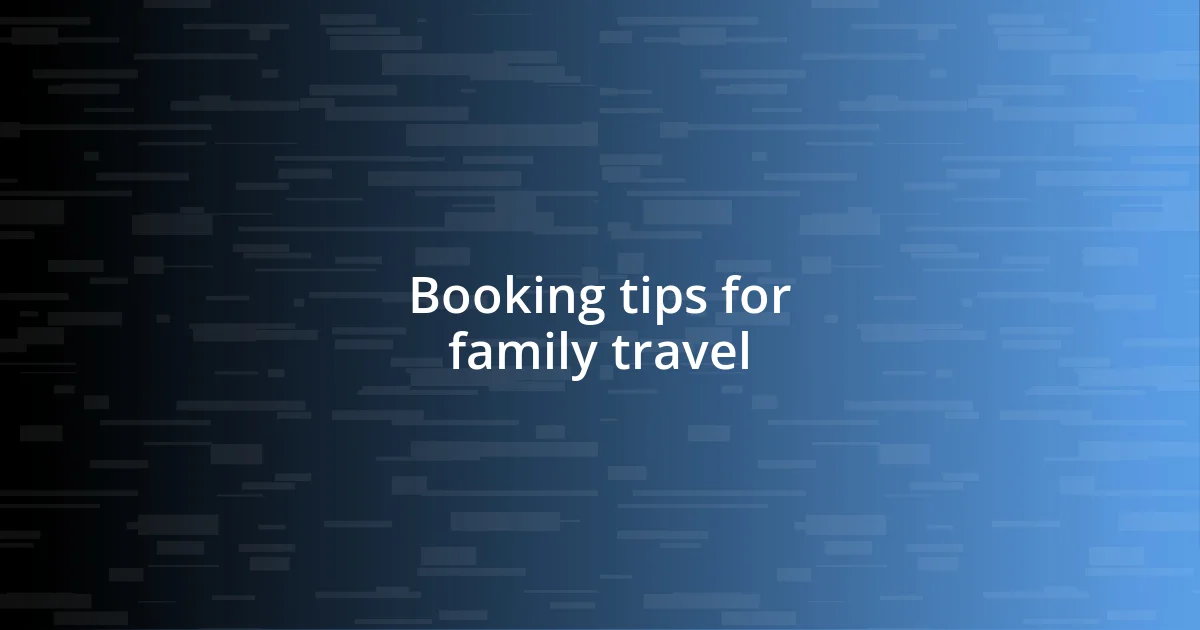 Booking tips for family travel