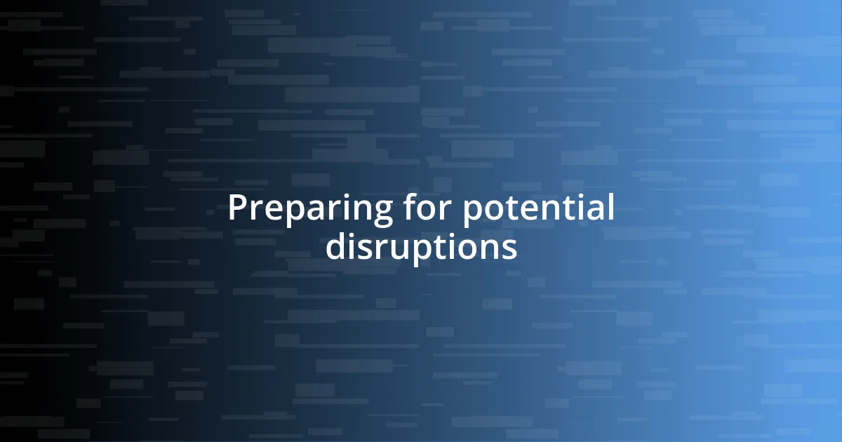 Preparing for potential disruptions