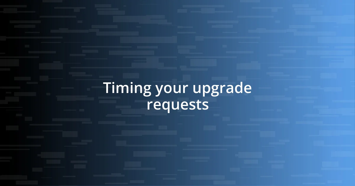 Timing your upgrade requests