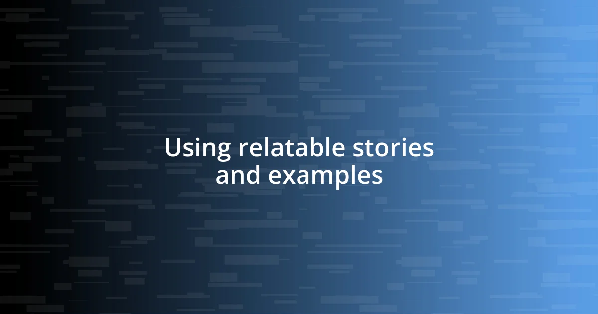 Using relatable stories and examples