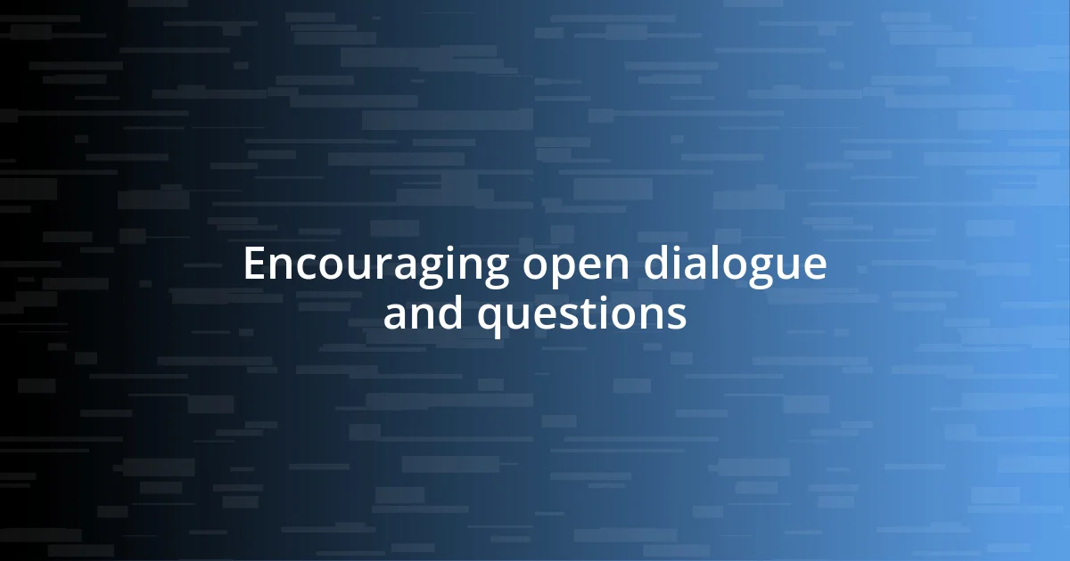 Encouraging open dialogue and questions