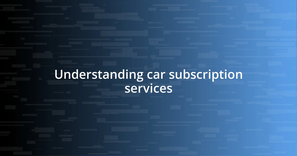 Understanding car subscription services