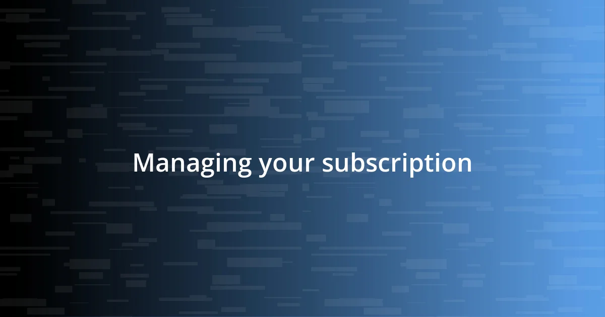 Managing your subscription