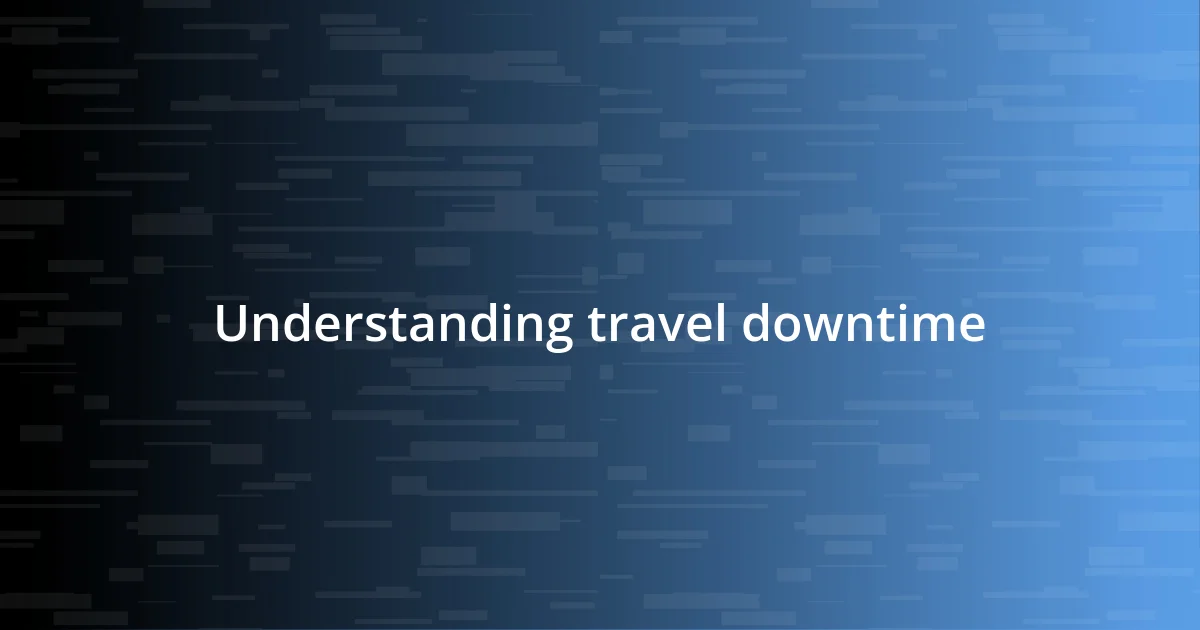 Understanding travel downtime