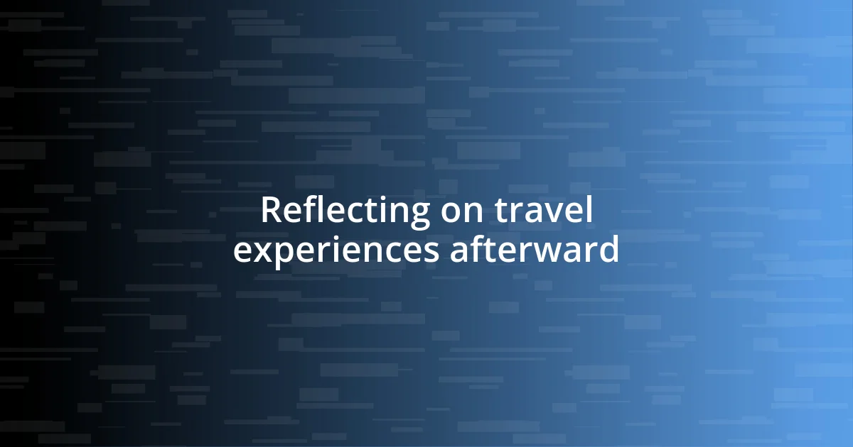 Reflecting on travel experiences afterward