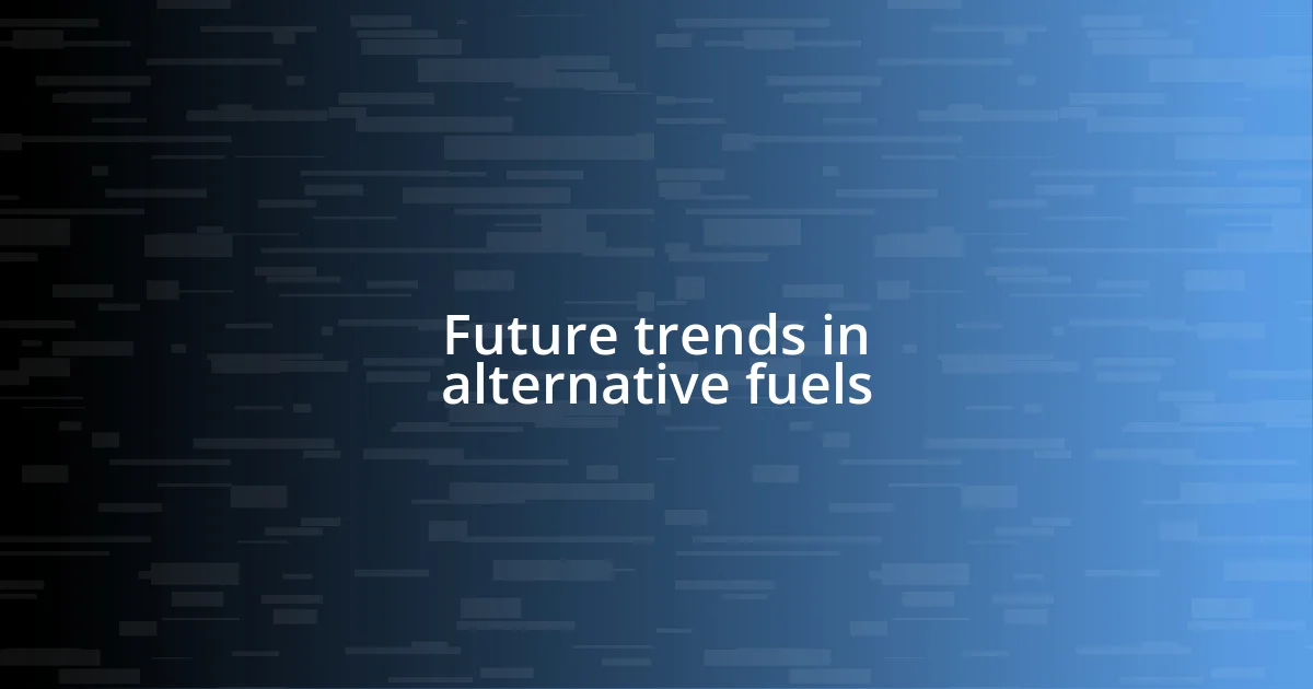 Future trends in alternative fuels