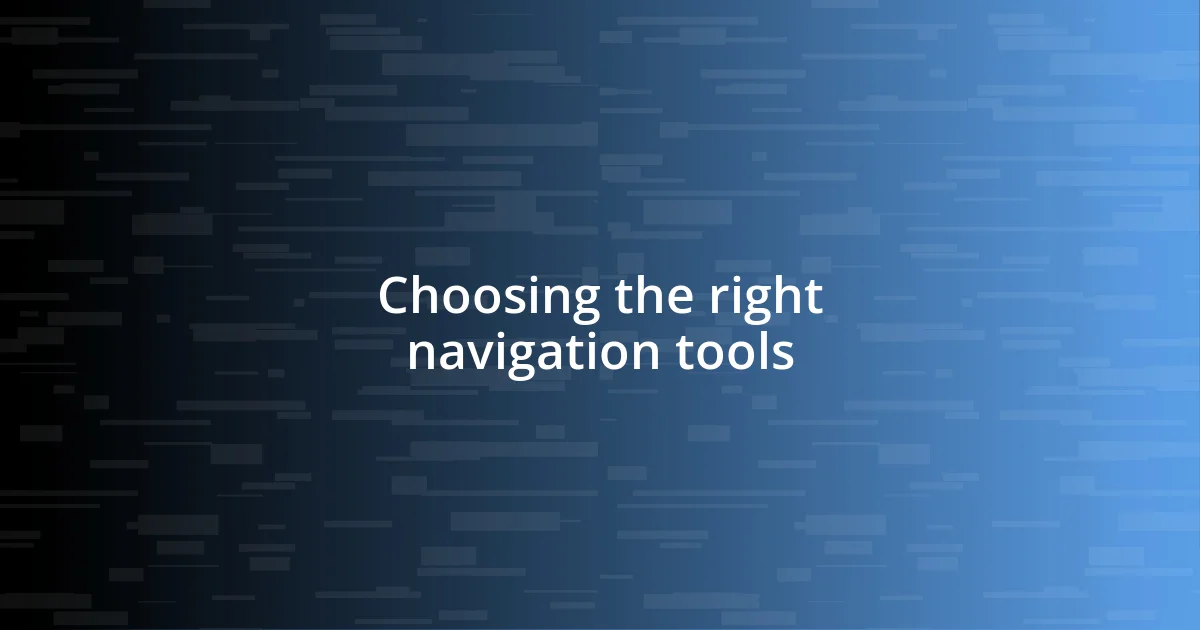 Choosing the right navigation tools