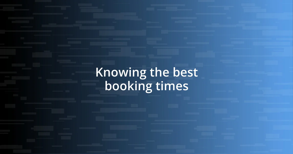 Knowing the best booking times