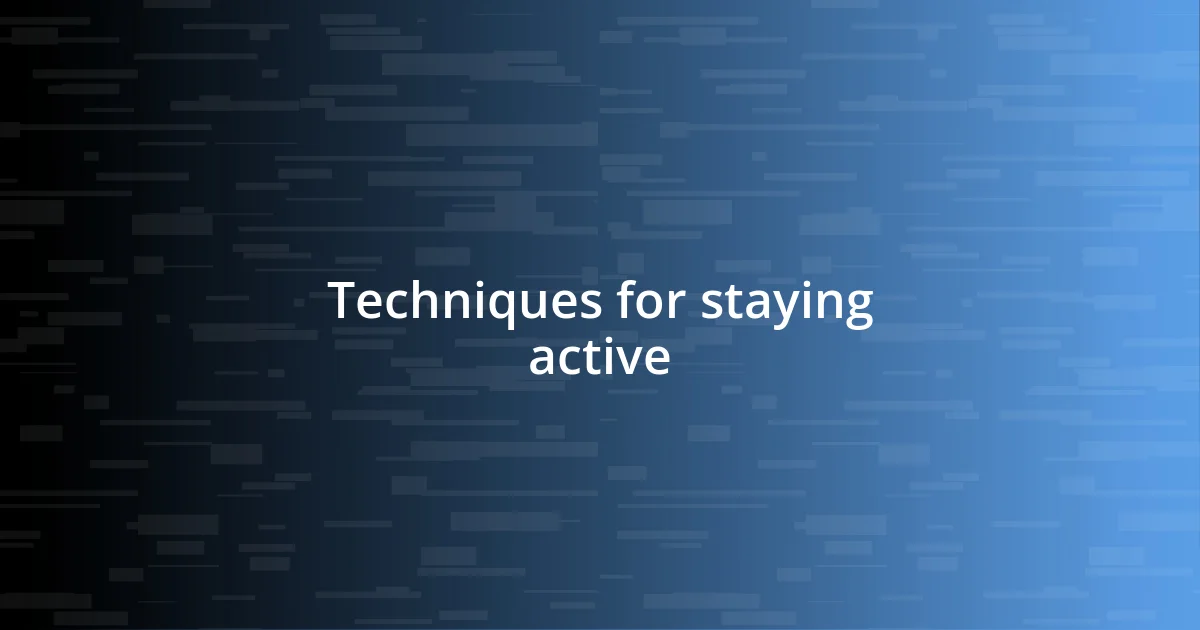 Techniques for staying active