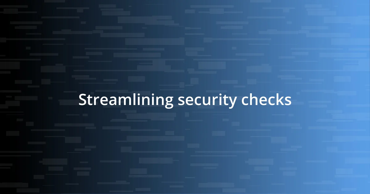 Streamlining security checks