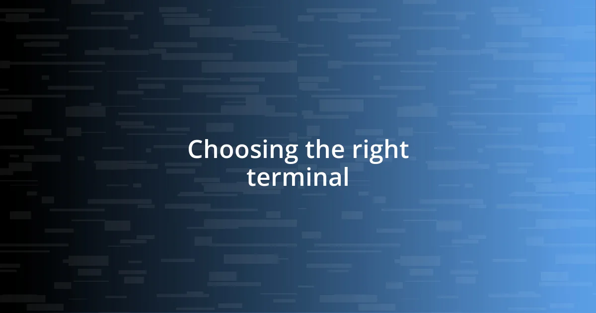 Choosing the right terminal