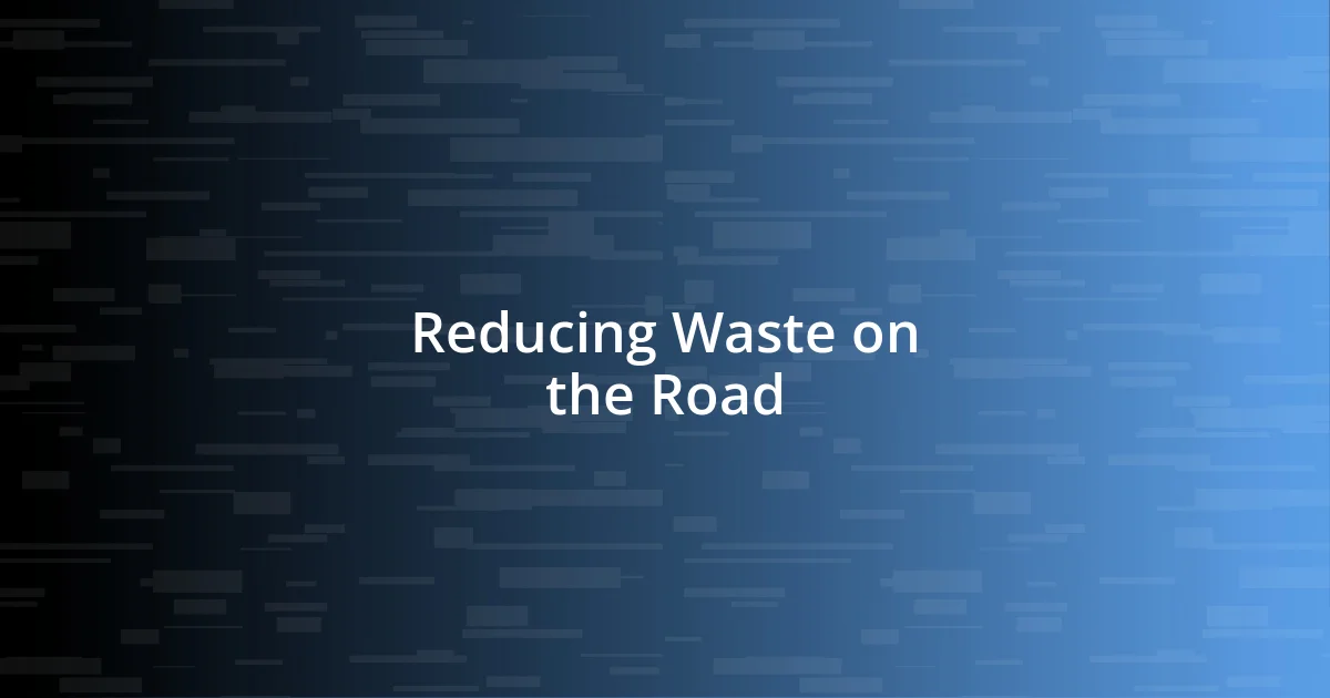 Reducing Waste on the Road