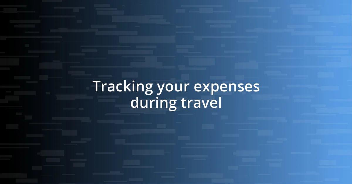 Tracking your expenses during travel