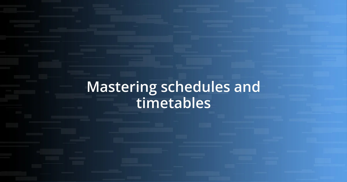 Mastering schedules and timetables