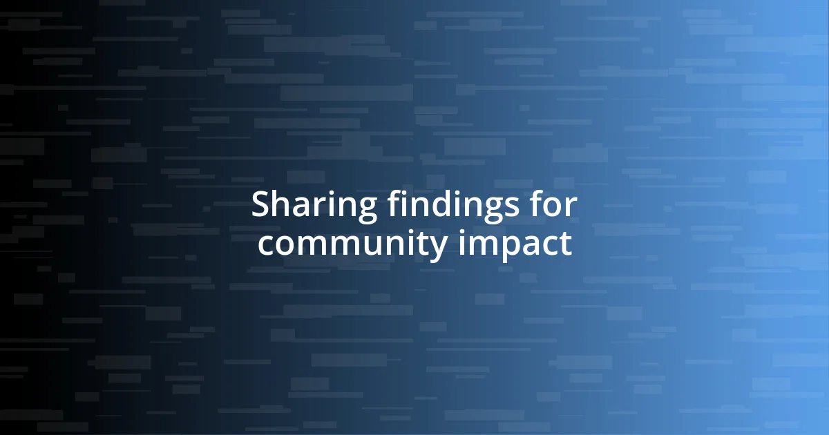 Sharing findings for community impact