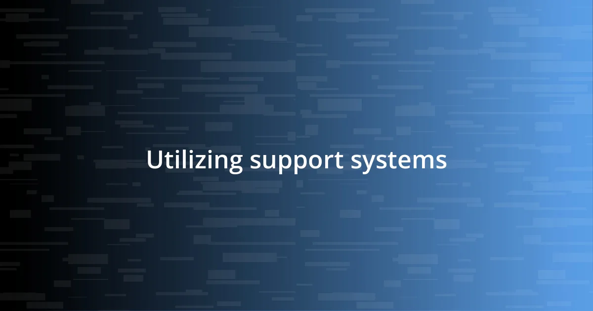 Utilizing support systems