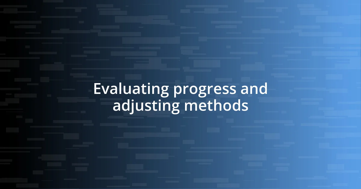 Evaluating progress and adjusting methods