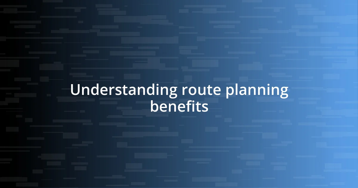 Understanding route planning benefits