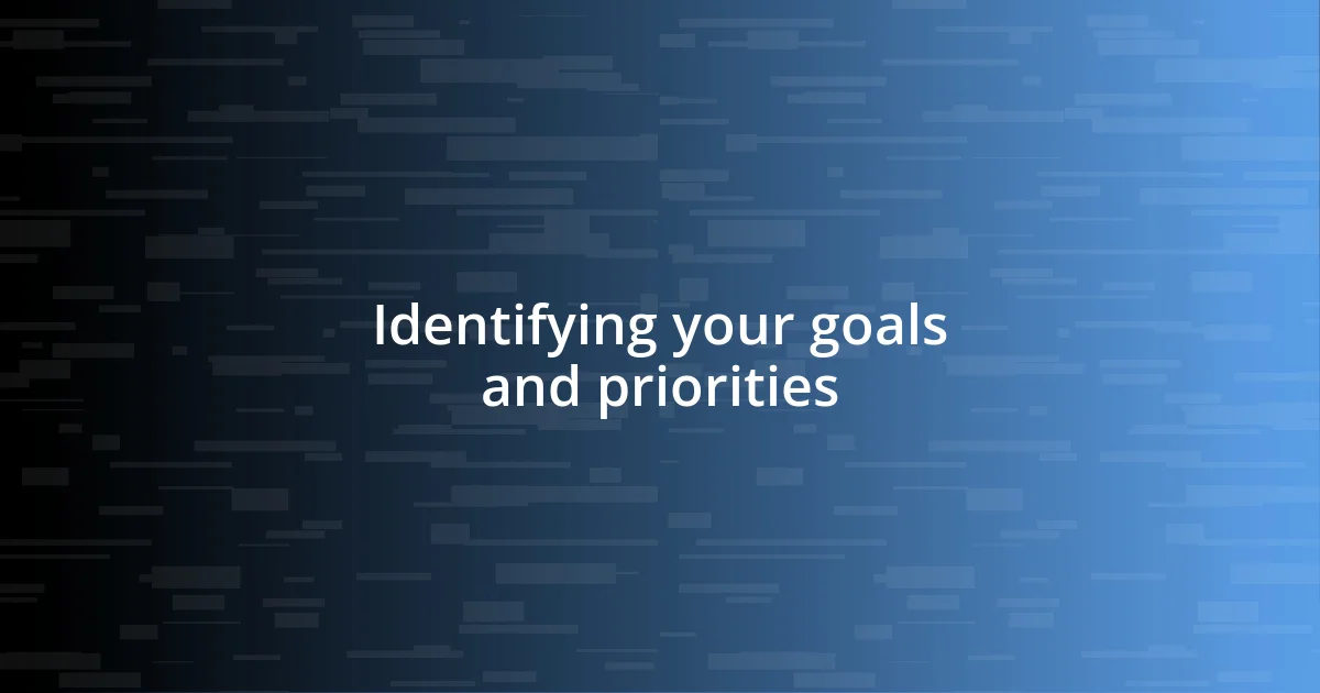 Identifying your goals and priorities