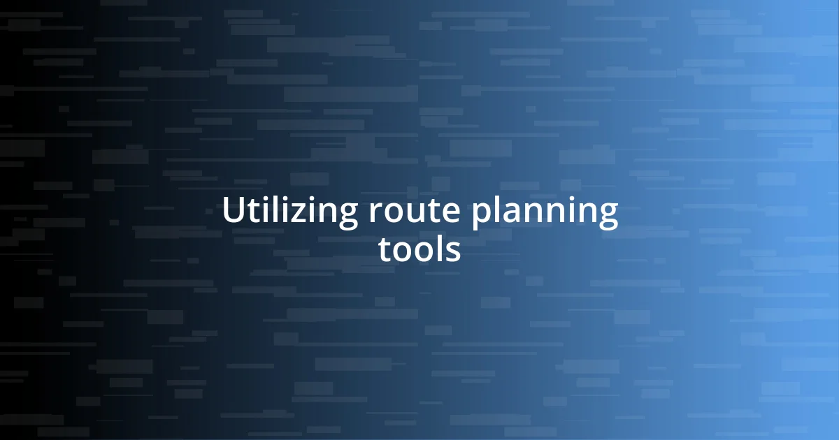 Utilizing route planning tools