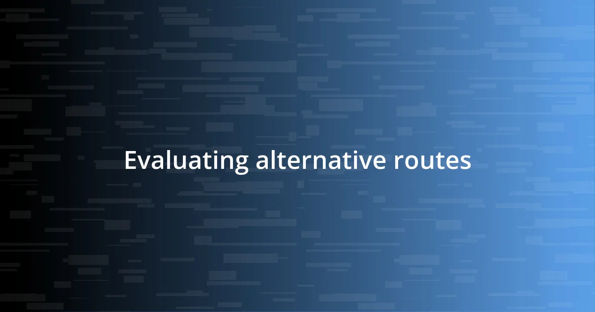 Evaluating alternative routes