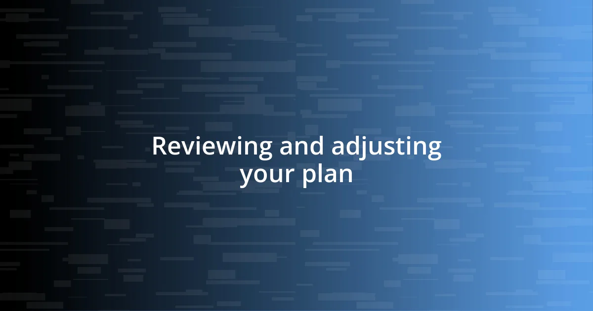 Reviewing and adjusting your plan