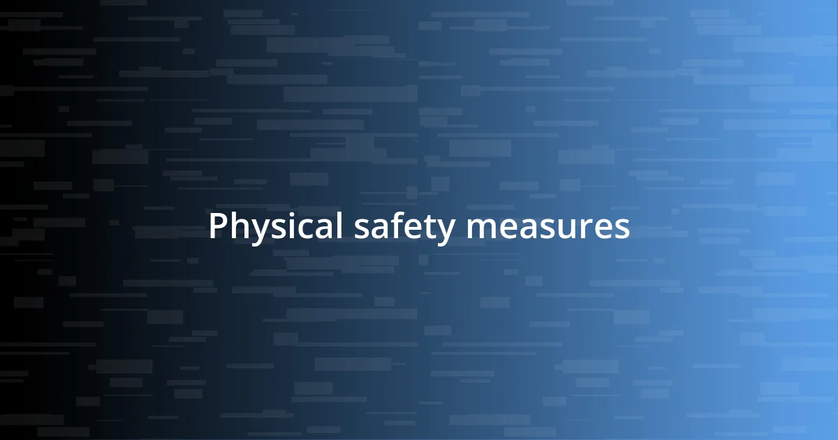 Physical safety measures