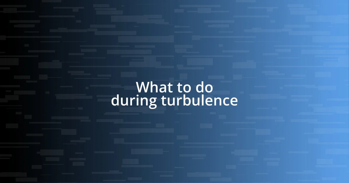 What to do during turbulence