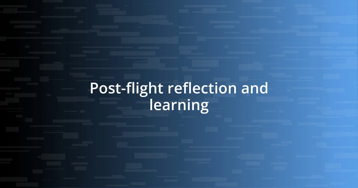 Post-flight reflection and learning