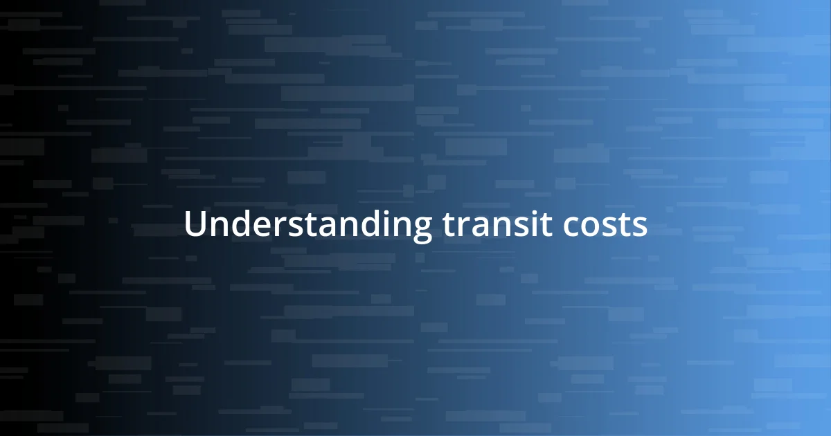 Understanding transit costs