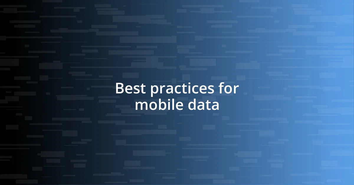 Best practices for mobile data